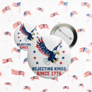 America Has No Kings, Rejecting Kings Since 1776 Pin Button