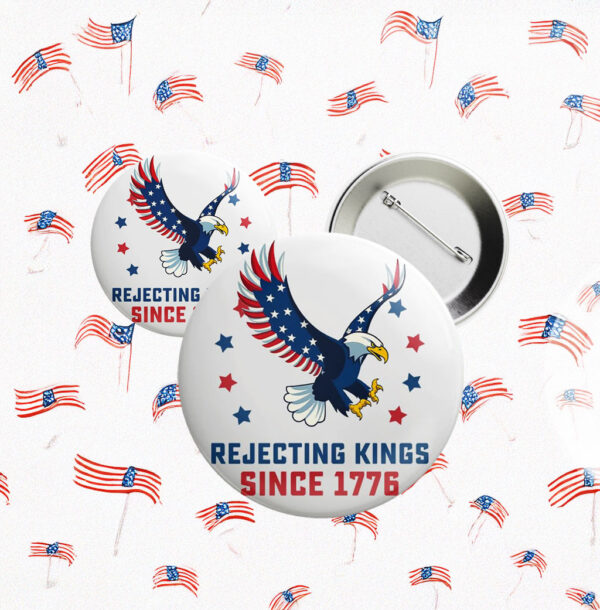 America Has No Kings, Rejecting Kings Since 1776 Pin Button