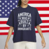 Anti-ICE, Anti-Trump, Pro-Immigrant Protest Tee, America Was Built By Immigrants Shirt