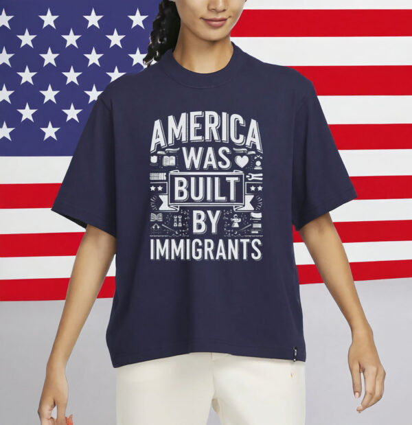 Anti-ICE, Anti-Trump, Pro-Immigrant Protest Tee, America Was Built By Immigrants Shirt