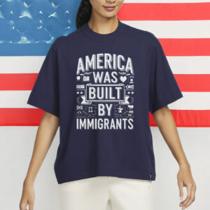 Anti-ICE, Anti-Trump, Pro-Immigrant Protest Tee, America Was Built By Immigrants Shirt