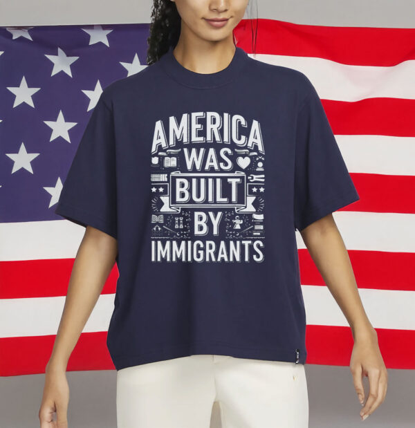 Anti-ICE, Anti-Trump, Pro-Immigrant Protest Tee, America Was Built By Immigrants Shirt