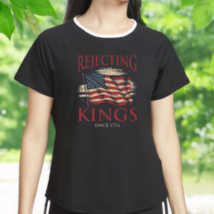 Anti MAGA Tee, Rejecting Kings Since 1776 Protest Shirt