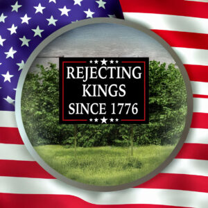 Anti Tr PreSign, Rejecting Kings Since 1776 Yard Sign