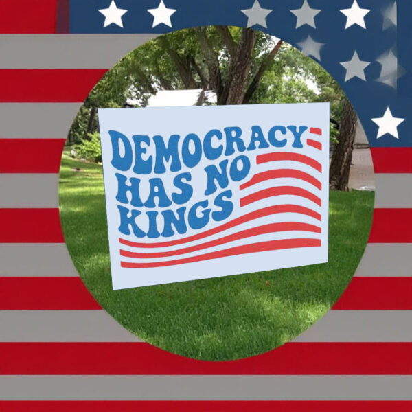 Anti Trump 2025 Sign, Democracy has no kings Yard Sign