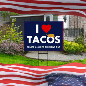 Anti-Trump, I Love Tacos Trump Always Chickens Out Protest Yard Sign