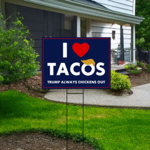 Anti-Trump, I Love Tacos Trump Always Chickens Out Protest Yard Sign