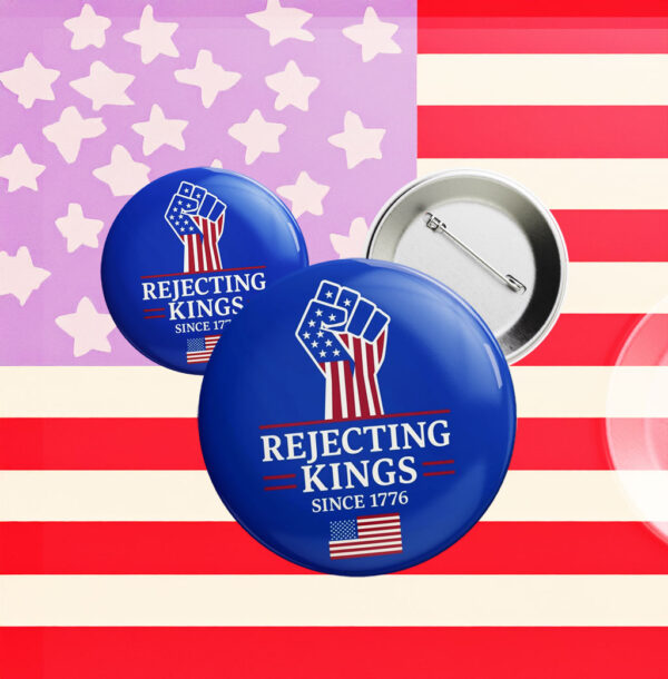 Anti-Trump Patriotic Button, Rejecting Kings Since 1776 Pin