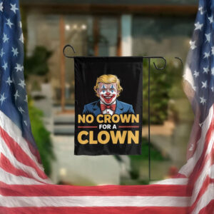 Anti-Trump Political Protest Sign, No Crown for a Clown Garden Flag