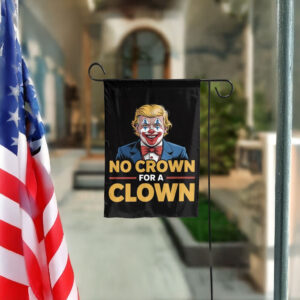 Anti-Trump Political Protest Sign, No Crown for a Clown Garden Flag