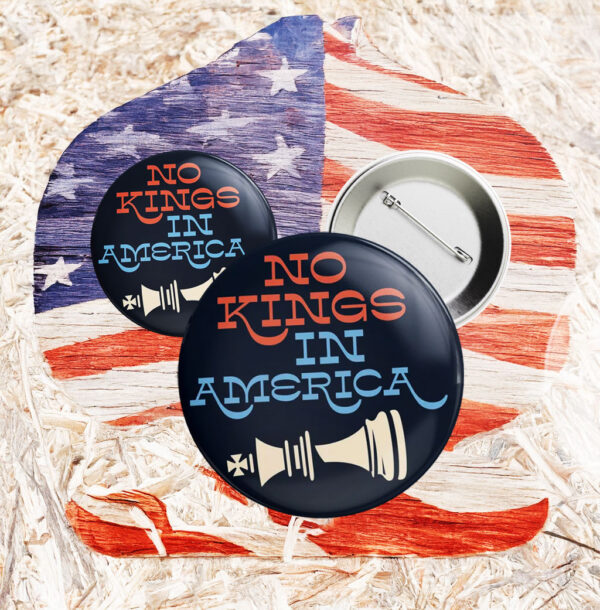 Anti-Trump Political Statement Badge, No Kings in America Pin Button