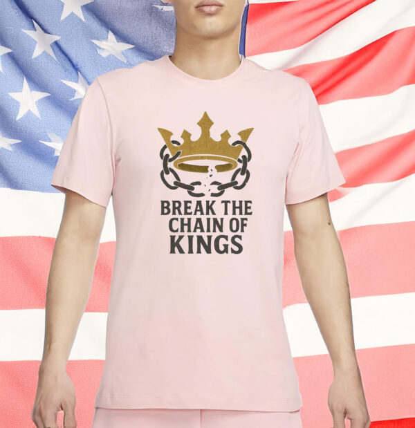 Break The Chain Of Kings Shirt