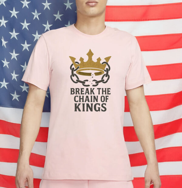 Break The Chain Of Kings Shirt