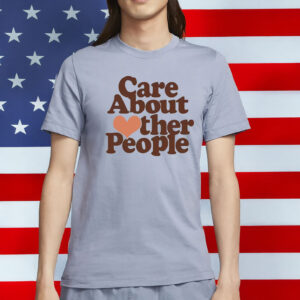 Care About Other People T-Shirt