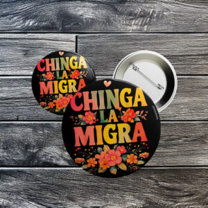 Chinga La Migra Button – Floral Anti-ICE Pin