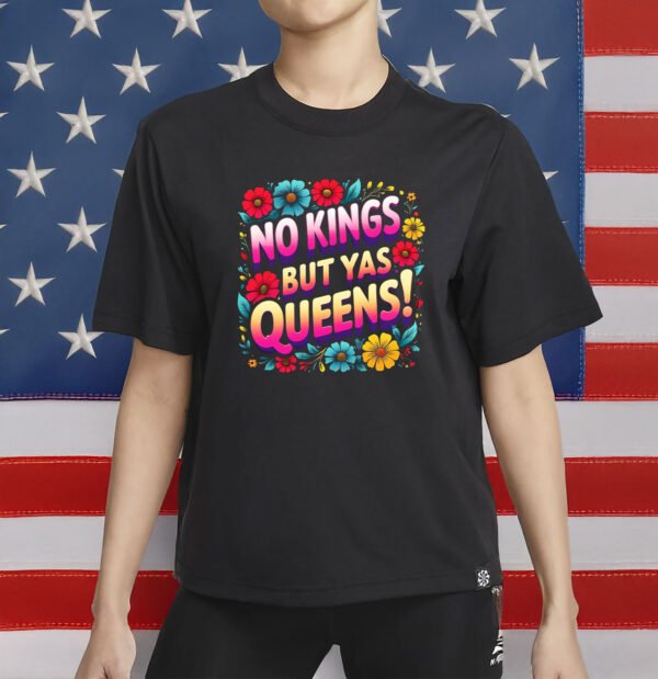 Colorful Protest Tee, Feminist Pride Apparel, No Kings But Yas Queens Shirt