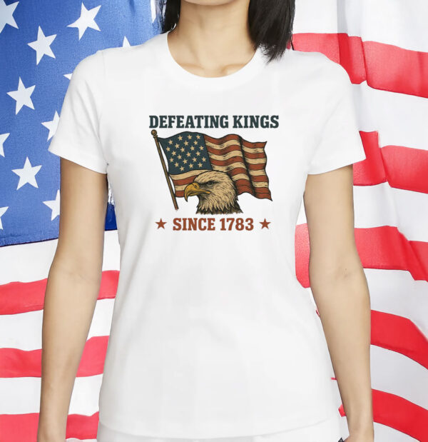 Defeating Kings Since 1783 Shirt - Rejecting Kings In America Tee - Pro Democracy Patriotic T-Shirt