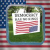 Democracy Has No Kings, Anti Trump Yard Sign