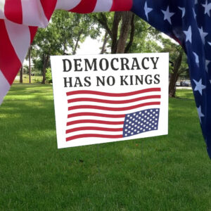 Democracy Has No Kings, Anti Trump Yard Sign