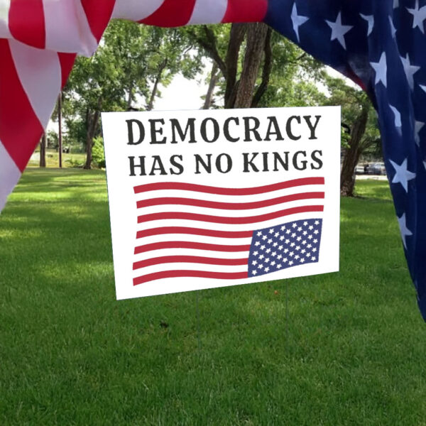 Democracy Has No Kings, Anti Trump Yard Sign