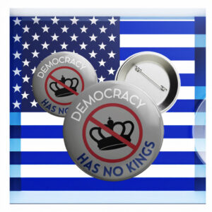 Democracy Has No Kings Button, Anti Authoritarian Pin Anti Trump FDT Political Protest Button