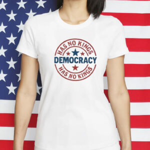 Democracy Has No Kings Shirt - Pro Democracy Political Statement T-Shirt