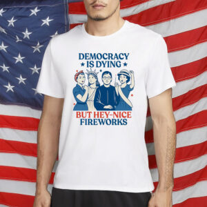 Democracy Is Dying But Hey – Nice Fireworks Feminist Revolution T-Shirt