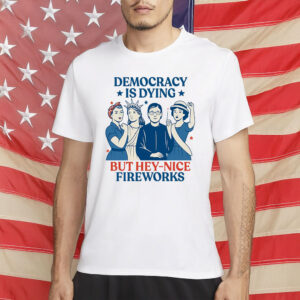 Democracy Is Dying But Hey – Nice Fireworks Feminist Revolution T-Shirt