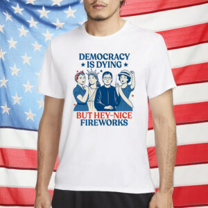 Democracy Is Dying But Hey – Nice Fireworks Feminist Revolution T-Shirt