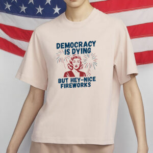 Democracy Is Dying But Hey – Nice Fireworks Vintage Distressed T-Shirt