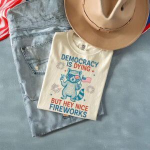 Democracy is Dying But Hey Nice Fireworks T-Shirt