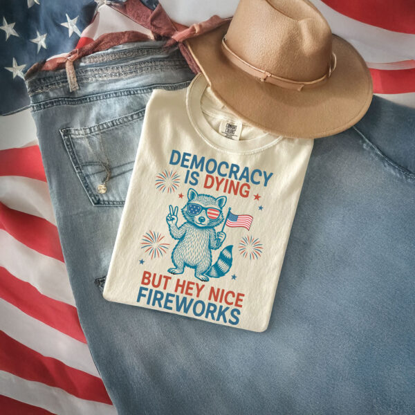 Democracy is Dying But Hey Nice Fireworks T-Shirt