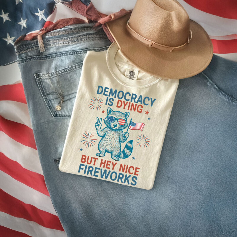 Democracy is Dying But Hey Nice Fireworks T-Shirt