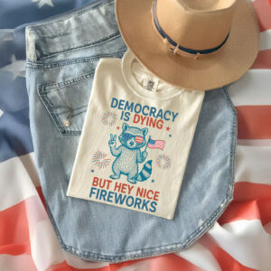 Democracy is Dying But Hey Nice Fireworks T-Shirt