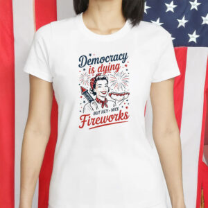 Democracy is Dying But Hey – Nice Fireworks Retro Graphic T-Shirt
