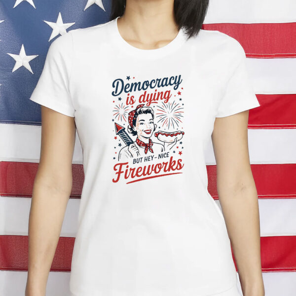 Democracy is Dying But Hey – Nice Fireworks Retro Graphic T-Shirt