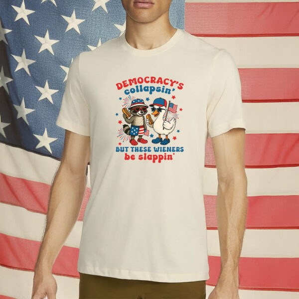 Democracy's Collapsin' But These Wieners Be Slappin' Funny Patriotic BBQ Shirt