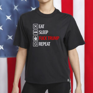 Eat Sleep Fuck Trump Repeat Shirt,Anti Trump Shirt