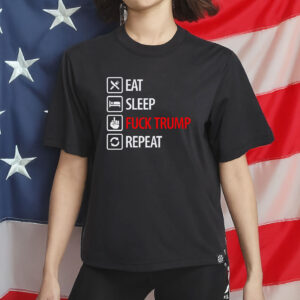 Eat Sleep Fuck Trump Repeat Shirt,Anti Trump Shirt