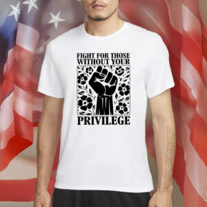 Equality & Solidarity T-Shirt, Fight For Those Without Your Privilege Shirt