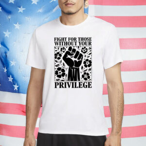 Equality & Solidarity T-Shirt, Fight For Those Without Your Privilege Shirt