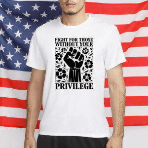 Equality & Solidarity T-Shirt, Fight For Those Without Your Privilege Shirt