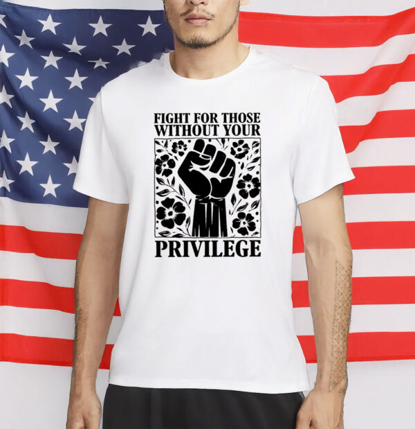 Equality & Solidarity T-Shirt, Fight For Those Without Your Privilege Shirt