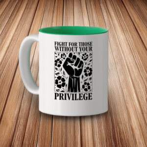 Fight For Those Without Your Privilege Mug