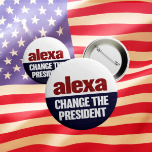 Funny Anti-Trump Button – Alexa, Change the President Pin
