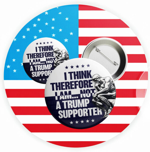 I Think Therefore I Am Not, Anti-Trump Button