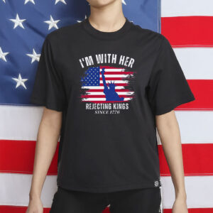 I’m With Her Political T-Shirt – Rejecting Kings Since 1776 Tee, Anti-Trump Shirt