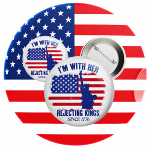 I'm with Her Rejecting Kings since 1776 Pinback Button