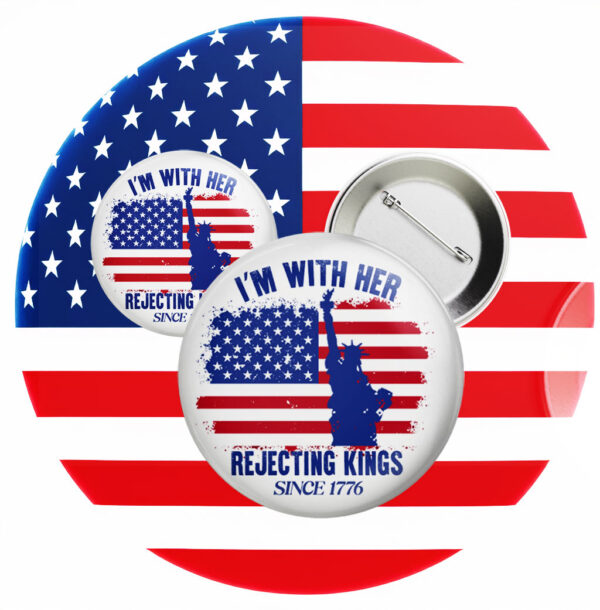 I'm with Her Rejecting Kings since 1776 Pinback Button