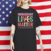 Immigrant Lives Matter Shirt – Pro-Immigrant Protest Tee, Anti-Trump Equality Statement Shirt